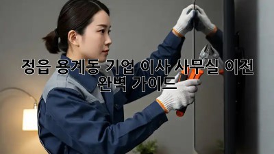 정읍 용계동 기업 이사: 사무실 이전 완벽 가이드! ✨